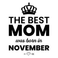 The best mom was born in November, Mother's day shirt print template,  typography design for mom mommy mama daughter grandma girl women aunt mom life child best mom adorable shirt vector