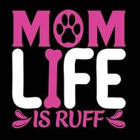 Mom life is ruff, Mother's day shirt print template,  typography design for mom mommy mama daughter grandma girl women aunt mom life child best mom adorable shirt vector