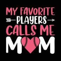 My favorite players calls me mom, Mother's day shirt print template,  typography design for mom mommy mama daughter grandma girl women aunt mom life child best mom adorable shirt vector