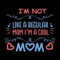 I'm not like a regular mom I'm a cool mom, Mother's day shirt print template,  typography design for mom mommy mama daughter grandma girl women aunt mom life child best mom adorable shirt vector