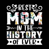 Best mom in the history of ever, Mother's day shirt print template,  typography design for mom mommy mama daughter grandma girl women aunt mom life child best mom adorable shirt vector