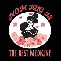 Mom hug Ist the best medicine, Mother's day shirt print template,  typography design for mom mommy mama daughter grandma girl women aunt mom life child best mom adorable shirt vector