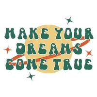 Make your dreams come true groovy trippy rave font vector inscription. Vintage motivation typography slogan on white background. Retro funky concept planet space illustration with star and type text