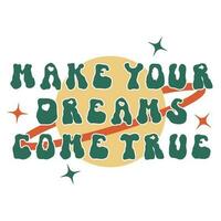 Make your dreams come true groovy trippy rave font vector inscription. Vintage motivation typography slogan on white background. Retro funky concept planet space illustration with star and type text