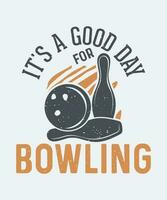 It's a good day for bowling vintage tshirt design with vector illustration -V02