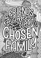 Friends become our chosen family. Friend Quotes Design page, Adult Coloring page design, anxiety relief coloring book for adults.motivational quotes coloring pages design vector