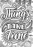 Things take time. Funny Quotes Design page, Adult Coloring page design, anxiety relief coloring book for adults.motivational quotes coloring pages design vector