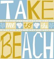 Take me to the beach. Inspiring poster. Motivational lettering. vector