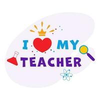 I Love My Teacher Font With Red Heart, Crown, Conical Flask, Atom And Magnifying Glass Against Background. vector