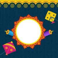 Empty Mandala Frame With Colorful Kites, String Spools Decorated On Blue And Yellow Floral Pattern Background For Makar Sankranti Festival. vector