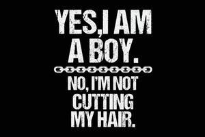 Yes I Am a Boy No I'm Not Cutting My Hair Funny T-Shirt Design vector