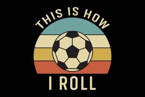 This is How I Roll T-Shirt Design vector