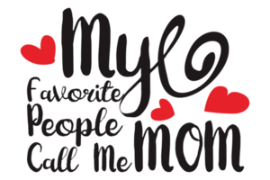 Mother Day Quotes - My Favorite People Call Me Mom png