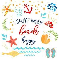 Funny summer quote Don't worry beach happy with hand drawn doodle summer icons Vector inspirational vacation card anchor wave seashell star Typographic banner print label sign logo poster postcard.