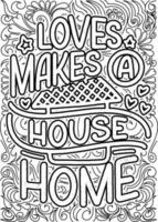 Love Makes a house home. Home Quotes Design page, Adult Coloring page design, anxiety relief coloring book for adults. motivational quotes coloring pages design vector