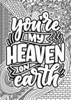 You're My Heaven on Earth. Heart Quotes Design page, Adult Coloring page design, anxiety relief coloring book for adults. motivational quotes coloring pages design. vector