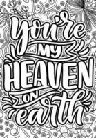 You're my Heaven on earth. Heart Quotes Design page, Adult Coloring page design, anxiety relief coloring book for adults. motivational quotes coloring pages design. vector