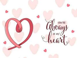 You're Always In My Heart Font With Heart Shaped Ribbon On White Hearts Pattern Background. vector