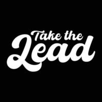 Take the lead motivational and inspirational lettering text typography t shirt design on black background vector