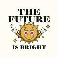 Funny cartoon sun character with text - The future is bright. positive vibes streetwear design vector