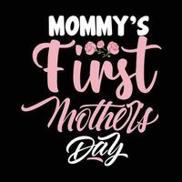 Mommy's first Mother's day shirt print template,  typography design for mom mommy mama daughter grandma girl women aunt mom life child best mom adorable shirt vector