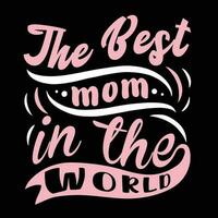 The best Mom in the world, Mother's day shirt print template,  typography design for mom mommy mama daughter grandma girl women aunt mom life child best mom adorable shirt vector