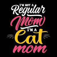 I'm not a regular mom I'm a cat mom, Mother's day shirt print template,  typography design for mom mommy mama daughter grandma girl women aunt mom life child best mom adorable shirt vector