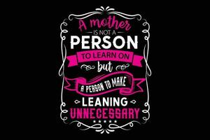 A mother is not a person to learn on, but a person to make leaning unnecessary t-shirt template vector