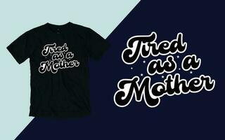 Tired as a Mother, Mother's Day T shirt vector