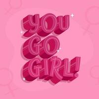 3D You Go Girl  Quotes On Pink Female Gender Symbol Background. vector