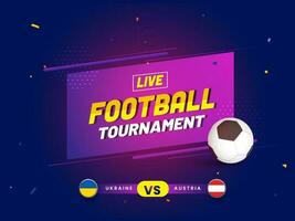 Live Football Tournament Poster Design With Participating Countries Of Ukraine VS Austria On Blue Background. vector