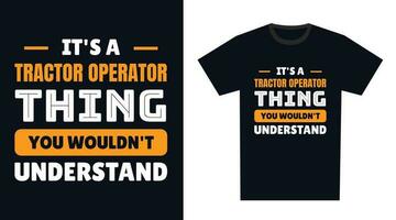 tractor operador t camisa diseño. es un tractor operador cosa, usted no lo haría entender vector