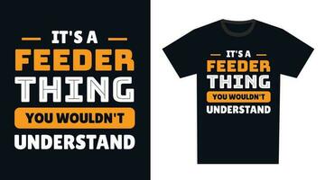 Feeder T Shirt Design. It's a Feeder Thing, You Wouldn't Understand vector