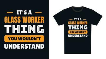 glass worker T Shirt Design. It's a glass worker Thing, You Wouldn't Understand vector