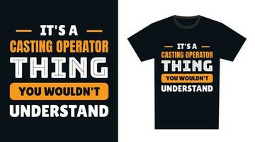 Casting Operator T Shirt Design. It's a Casting Operator Thing, You Wouldn't Understand vector