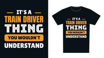 Train Driver T Shirt Design. It's a Train Driver Thing, You Wouldn't Understand vector