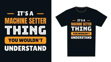 machine setter T Shirt Design. It's a machine setter Thing, You Wouldn't Understand vector