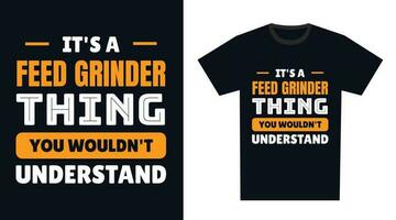 feed grinder T Shirt Design. It's a feed grinder Thing, You Wouldn't Understand vector