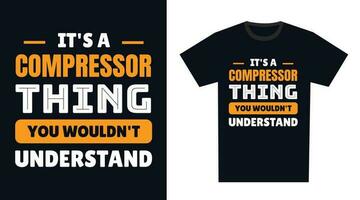 Compressor T Shirt Design. It's a Compressor Thing, You Wouldn't Understand vector