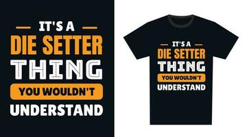 die setter T Shirt Design. It's a die setter Thing, You Wouldn't Understand vector