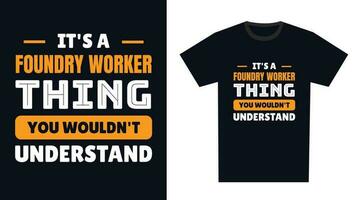 foundry worker T Shirt Design. It's a foundry worker Thing, You Wouldn't Understand vector