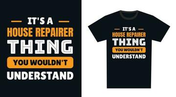 house repairer T Shirt Design. It's a house repairer Thing, You Wouldn't Understand vector