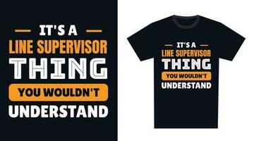 line supervisor T Shirt Design. It's a line supervisor Thing, You Wouldn't Understand vector