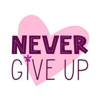 Never give up positive motivational quote. Inspirational saying for stickers, cards, decorations. Words on pink heart in background. vector