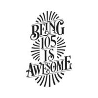 Being 105 Is Awesome - 105th Birthday Typographic Design vector