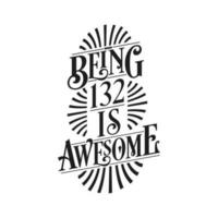 Being 132 Is Awesome - 132nd Birthday Typographic Design vector