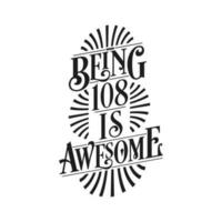 Being 108 Is Awesome - 108th Birthday Typographic Design vector