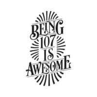 Being 107 Is Awesome - 107th Birthday Typographic Design vector
