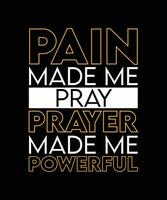 PAIN MADE ME PRAY. PRAYER MADE ME POWERFUL.   T-SHIRT DESIGN. PRINT TEMPLATE.TYPOGRAPHY   VECTOR ILLUSTRATION.