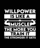 WILLPOWER IS LIKE A MUSCLE THE MORE YOU TRAIN   IT THE STRONGER IT GETS. T-SHIRT DESIGN. PRINT   TEMPLATE.TYPOGRAPHY VECTOR ILLUSTRATION.